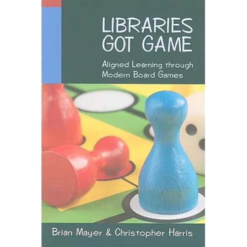 Libraries Got Game: Aligned Learning Through Modern Board Games - Paperback