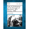 Code of Ordinances of the Borough of Metuchen, New Jersey, 1908. - Paperback
