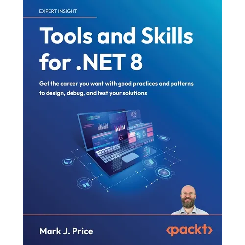 Tools and Skills for .NET 8: Get the career you want with good practices and patterns to design, debug, and test your solutions - Paperback