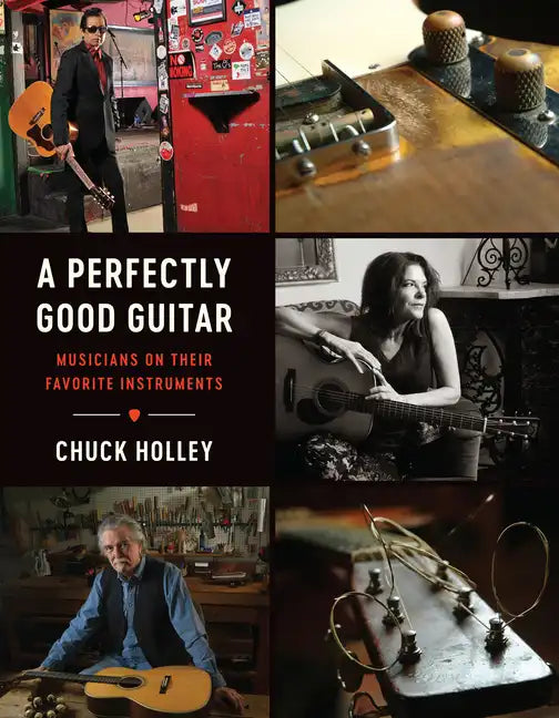 A Perfectly Good Guitar: Musicians on Their Favorite Instruments - Hardcover