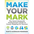 Make Your Mark: The Smart Nonprofit Professional's Guide to Career Mapping for Success - Paperback