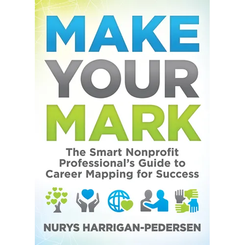 Make Your Mark: The Smart Nonprofit Professional's Guide to Career Mapping for Success - Paperback