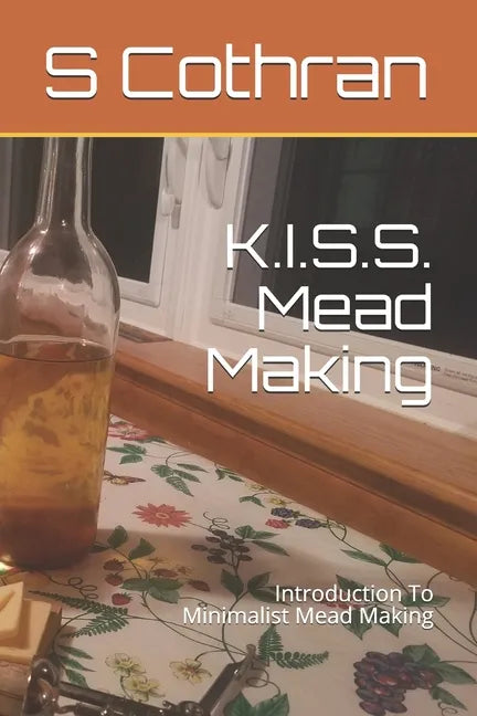 K.I.S.S. Mead Making: Introduction To Minimalist Mead Making - Paperback