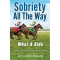 Sobriety All The Way: What A Ride - Paperback