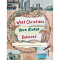 What Christians Have Always Believed - Paperback