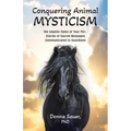 Conquering Animal Mysticism: The Angelic Roles of Your Pet-Stories of Sacred Messages Communicated to Guardians - Paperback