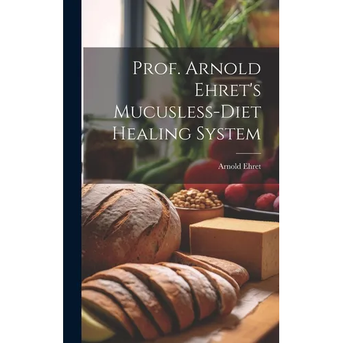 Prof. Arnold Ehret's Mucusless-diet Healing System - Hardcover