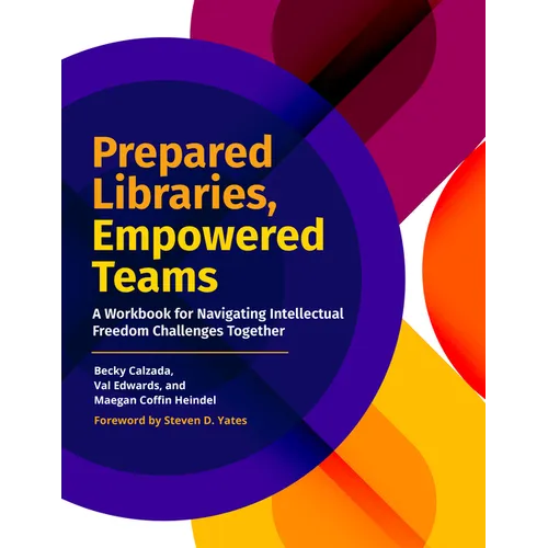 Prepared Libraries, Empowered Teams: A Workbook for Navigating Intellectual Freedom Challenges Together - Paperback