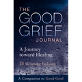 The Good Grief Journal: A Journey Toward Healing - Paperback