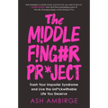 The Middle Finger Project: Trash Your Imposter Syndrome and Live the Unf*ckwithable Life You Deserve - Hardcover