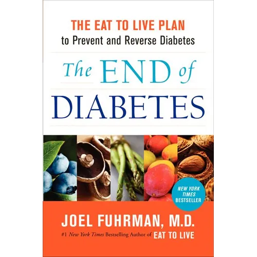 The End of Diabetes: The Eat to Live Plan to Prevent and Reverse Diabetes - Paperback