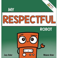 My Respectful Robot: A Children's Social Emotional Learning Book About Manners and Respect - Hardcover