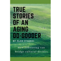 True Stories of an Aging Do-Gooder: How cohousing can bridge cultural divides - Paperback