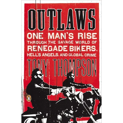 Outlaws: One Man's Rise Through the Savage World of Renegade Bikers, Hell's Angels and Global Crime - Paperback