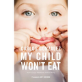 My Child Won't Eat: How to Enjoy Mealtimes Without Worry - Paperback