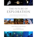 The Future of Exploration: Discovering the Uncharted Frontiers of Science, Technology, and Human Potential - Hardcover
