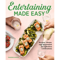Entertaining Made Easy: Recipes, Menus, and Inspiration for Effortless Celebrations - Paperback