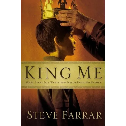 King Me: What Every Son Wants and Needs from His Father - Paperback