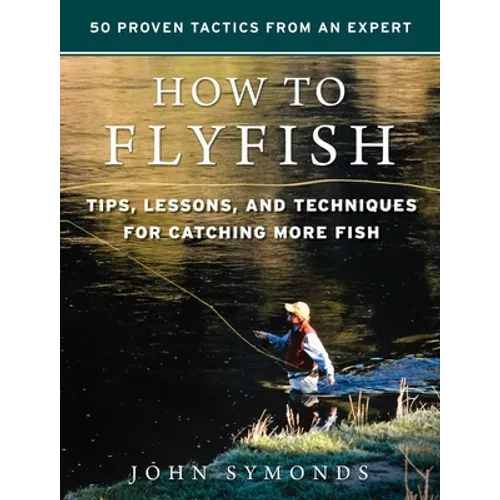 How to Flyfish: Tips, Lessons, and Techniques for Catching More Fish - Hardcover