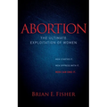 Abortion: The Ultimate Exploitation of Women - Paperback