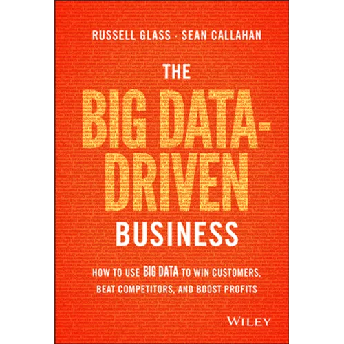 The Big Data-Driven Business: How to Use Big Data to Win Customers, Beat Competitors, and Boost Profits - Hardcover