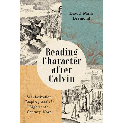 Reading Character After Calvin: Secularization, Empire, and the Eighteenth-Century Novel - Paperback