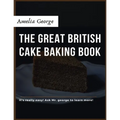 The Great British Cake Baking book: Discover a New World of Decadence from the Celebrated Traditions of British Baking.. - Paperback