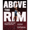 Above the Rim: How Elgin Baylor Changed Basketball - Hardcover