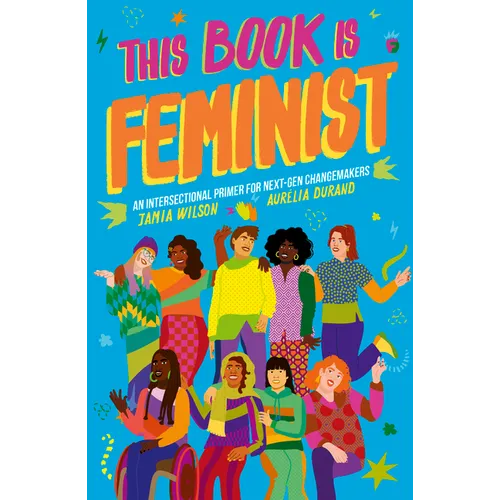 This Book Is Feminist: An Intersectional Primer for Next-Gen Changemakers - Paperback