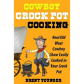 Cowboy Crock Pot Cooking: Real Old West Cowboy Chow Easily Cooked in Your Crock Pot - Paperback