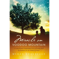 Miracle on Voodoo Mountain: A Young Woman's Remarkable Story of Pushing Back the Darkness for the Children of Haiti - Hardcover