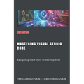 Mastering Visual Studio Code: Navigating the Future of Development - Paperback