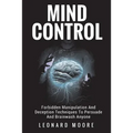 Mind Control: Forbidden Manipulation And Deception Techniques To Persuade And Brainwash Anyone - Paperback
