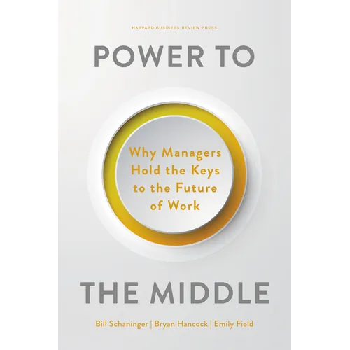 Power to the Middle: Why Managers Hold the Keys to the Future of Work - Hardcover