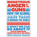 Monstrous Anger of the Guns: How the Global Arms Trade Is Ruining the World and What We Can Do about It - Paperback