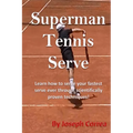 Superman Tennis Serve: Learn How To Serve Fastest Serve Ever With Scientifically Proven Techniques! - Paperback