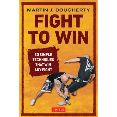 Fight to Win: 20 Simple Techniques That Win Any Fight - Paperback