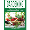 Gardening: Organic Vegetable Gardening Made Easy - Hardcover