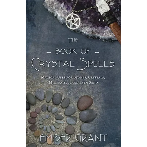 The Book of Crystal Spells: Magical Uses for Stones, Crystals, Minerals... and Even Sand - Paperback