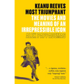 Keanu Reeves: Most Triumphant: The Movies and Meaning of an Irrepressible Icon - Paperback