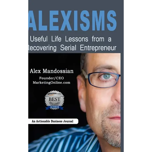 Alexisms: Useful Life Lessons from a Recovering Serial Entrepreneur - Hardcover