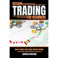 Bitcoin Trading For Beginners: How to Invest and Trade Bitcoin Options - Paperback