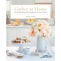Gather at Home: Over 100 Simple Recipes, Diys, and Inspiration for a Year of Occasions - Hardcover