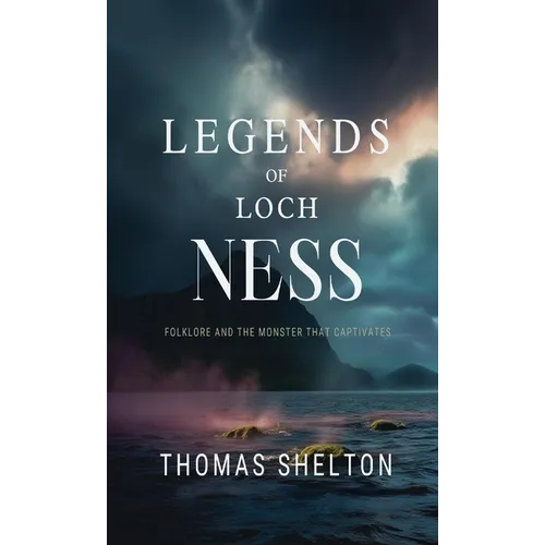Legends of Loch Ness: Folklore and the Monster that Captivates - Paperback