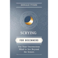 Scrying for Beginners: Use Your Unconscious Mind to See Beyond the Senses - Paperback