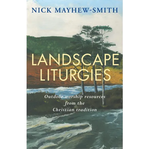 Landscape Liturgies: Outdoor Worship Resources from the Christian Tradition - Paperback