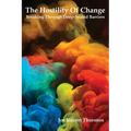 The Hostility Of Change: Breaking Through Deep-Seated Barriers - Paperback