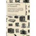A Guide to Lighting in Photography - Camera Series Vol. VI. - A Selection of Classic Articles on Artificial Light, Reflectors, Filters and Other Aspec - Paperback