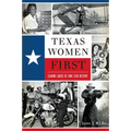 Texas Women First: Leading Ladies of Lone Star History - Paperback