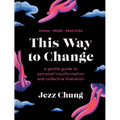 This Way to Change: A Gentle Guide to Personal Transformation and Collective Liberation--Poems, Prose, Practices - Hardcover